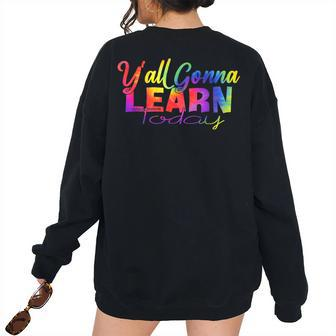 Tie Dye Yall Gonna Learn Today Happy Back To School Teacher School Teacher Women's Oversized Sweatshirt Back Print | Mazezy