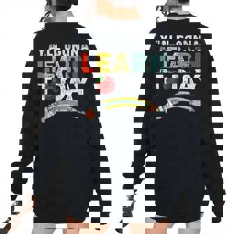 Yall Gonna Learn Today First Day Of School Teacher School Teacher Women's Oversized Sweatshirt Back Print | Mazezy