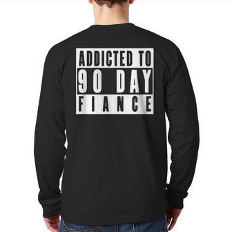 Addicted To 90 Day Fiance Gag 90 Day Fiancé Back Print Long Sleeve T-shirt | Mazezy