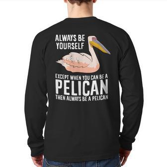 Always Be Yourself Unless You Can Be A Pelican Back Print Long Sleeve T-shirt | Mazezy AU