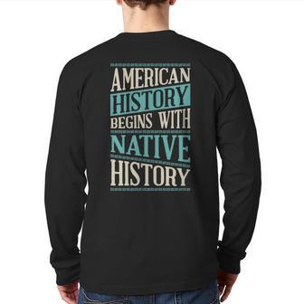 American History Begins With Native History Indigenous Tribe Back Print Long Sleeve T-shirt | Mazezy