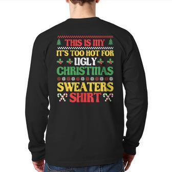 Christmas This Is My It's Too Hot For Ugly Xmas Sweaters Back Print Long Sleeve T-shirt | Mazezy
