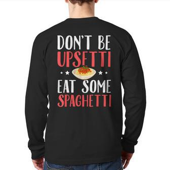 Don't Be Upsetti Eat Some Spaghetti Italian Food Back Print Long Sleeve T-shirt | Mazezy AU