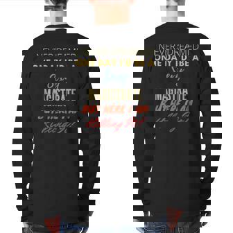 I Never Dreamed One Day I'd Be A Sexy Magistrate Back Print Long Sleeve T-shirt | Mazezy