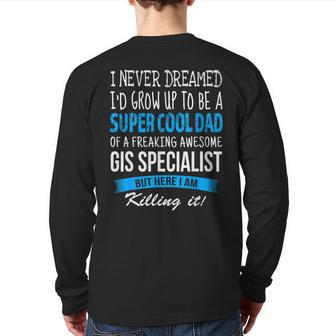 Gis Specialist Dad I Never Dreamed Back Print Long Sleeve T-shirt | Mazezy