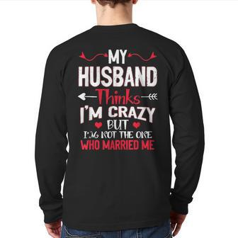 My Husband Thinks Im Crazy But Im Not The One Who Married Me Back Print Long Sleeve T-shirt | Mazezy AU