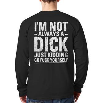 I'm Not Always A Dick Just Kidding Go Fuck Yourself Back Print Long Sleeve T-shirt - Monsterry UK
