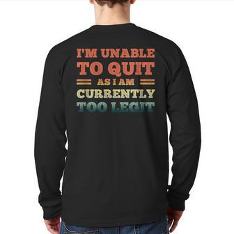 I'm Unable To Quit As I Am Currently Too Legit Quote Back Print Long Sleeve T-shirt | Mazezy