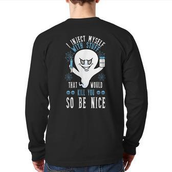 I Inject Myself With Stuff That Would Kill You So Be Nice Back Print Long Sleeve T-shirt | Mazezy CA