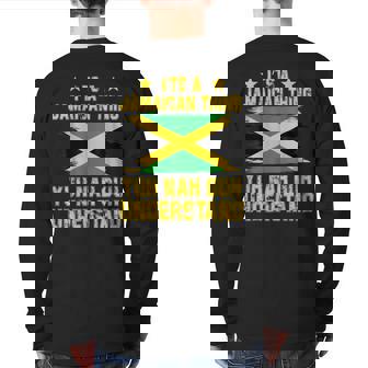 It's A Jamaican Thing Yuh Nah Guh Understand Back Print Long Sleeve T-shirt | Mazezy
