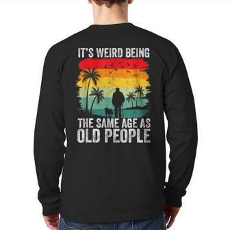 It's Weird Being The Same Age As Old People Back Print Long Sleeve T-shirt - Monsterry