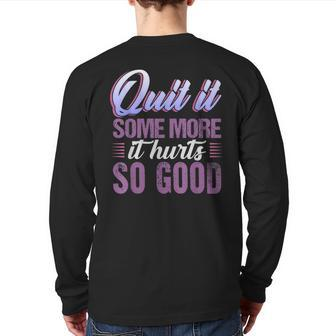 Naughty Quit It Some More It Hurts So Good Back Print Long Sleeve T-shirt | Mazezy