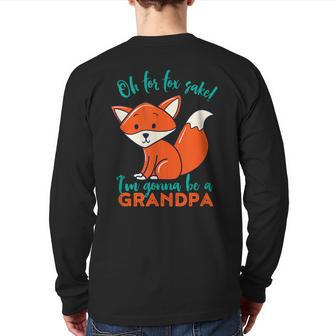 Oh For Fox Sake I'm Gonna Be A Grandpa Cute Pregnancy Back Print Long Sleeve T-shirt | Mazezy