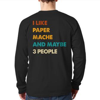 I Like Paper-Mache And Maybe 3 People Paper-Mache Back Print Long Sleeve T-shirt | Mazezy