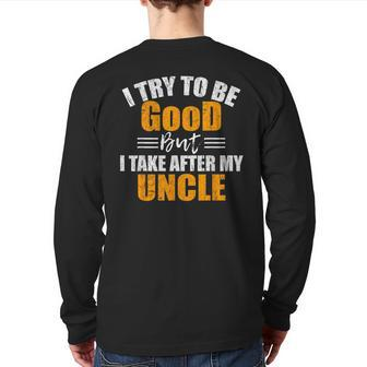 I Try To Be Good But I Take After My Uncle Back Print Long Sleeve T-shirt | Mazezy