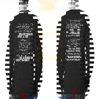 Never Underestimate A Man Who Was Born In December Back Print Long Sleeve T-shirt | Mazezy