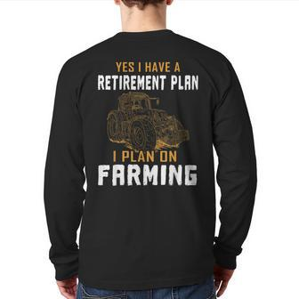 Yes I Do Have A Retirement Plan Farming Farmer Farm Tractor Back Print Long Sleeve T-shirt | Mazezy
