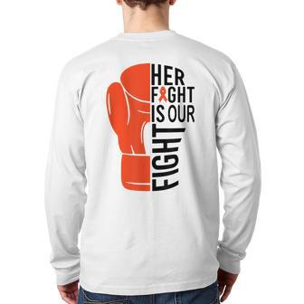 Her Fight Is Our Fight Leukemia Awareness Orange Support Back Print Long Sleeve T-shirt - Seseable