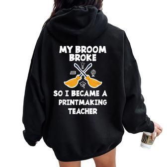 My Broom Broke So I Became A Printmaking Teacher Women Oversized Hoodie Back Print | Mazezy