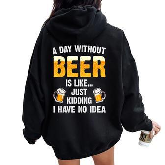 A Day Without Beer Is Like Just Kidding I Have No Idea Women Oversized Hoodie Back Print - Seseable
