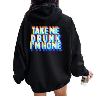 Take Me Drunk I'm Home Fun Drinking Party Women Oversized Hoodie Back Print | Mazezy
