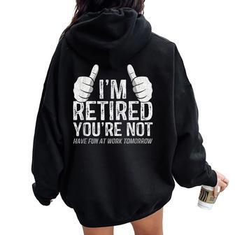 I'm Retired You're Not Have Fun At Work Tomorrow Retirement Women Oversized Hoodie Back Print | Mazezy