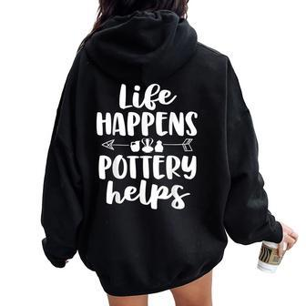 Life Happens Pottery Helps Pottery Women Women Oversized Hoodie Back Print | Mazezy