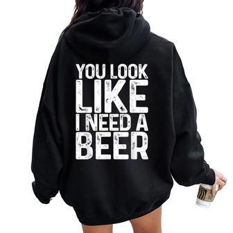 You Look Like I Need A Beer Drinking Women Oversized Hoodie Back Print - Seseable