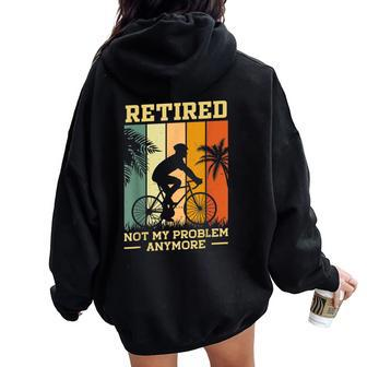 Retired Not My Problem Anymore Retirement Plan Cycling Bike Women Oversized Hoodie Back Print | Mazezy