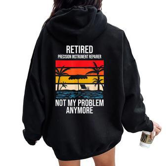 Retired Precision Instrument Repairer Not My Problem Anymore Women Oversized Hoodie Back Print | Mazezy
