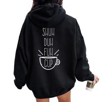 Shuh Duh Fuh Cup Sarcastic Humor Quotes Women Oversized Hoodie Back Print - Monsterry