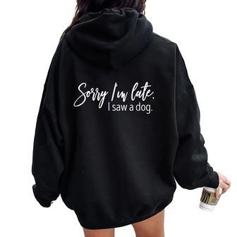 Sorry I'm Late I Saw A Dog Sarcastic Sayings Women Oversized Hoodie Back Print - Seseable