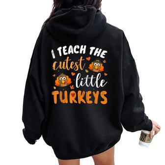 I Teach The Cutest Little Turkeys For Teacher Thanksgiving Women Oversized Hoodie Back Print | Mazezy