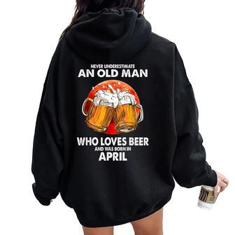 Never Underestimate Old Man Loves Beer Was Born In April Women Oversized Hoodie Back Print - Seseable