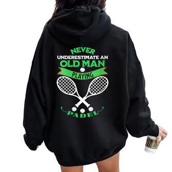 Never Underestimate An Old Man Playing Padel Tennis Women Oversized Hoodie Back Print - Seseable