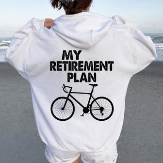 Bike Riding My Retirement Plan Retired Cyclist Women Oversized Hoodie Back Print | Mazezy