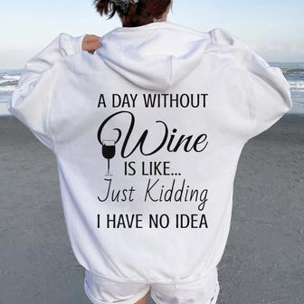 A Day Without Wine Is Like Just Kidding I Have No Idea Women Oversized Hoodie Back Print - Seseable