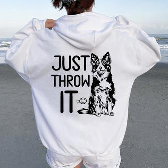 Just Throw It Border Collie Owner Dog Mom Border Collie Love Women Oversized Hoodie Back Print | Mazezy