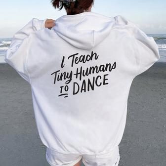 I Teach Tiny Humans To Dance Dancer Teacher Women Oversized Hoodie Back Print | Mazezy