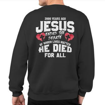 2000 Years Ago Jesus Ended The Debate Of Which Lives Matter Sweatshirt Back Print | Mazezy
