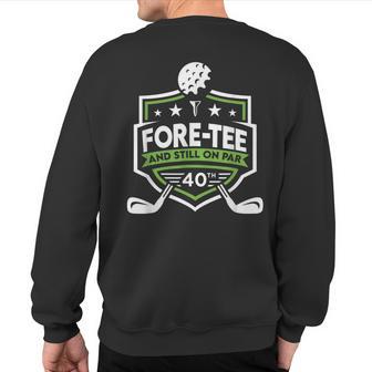 40Th Birthday Fore- Still On Par 40Th Golf Birthday Sweatshirt Back Print - Thegiftio UK