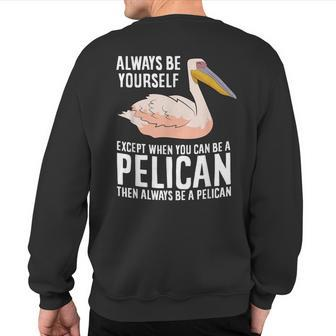 Always Be Yourself Unless You Can Be A Pelican Sweatshirt Back Print | Mazezy DE