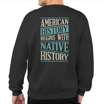 American History Begins With Native History Indigenous Tribe Sweatshirt Back Print | Mazezy