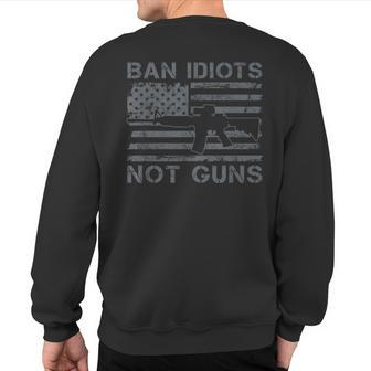 Ban Idiots Not Guns 2Nd Amendment Ar15 Usa Flag Gun Sweatshirt Back Print | Mazezy