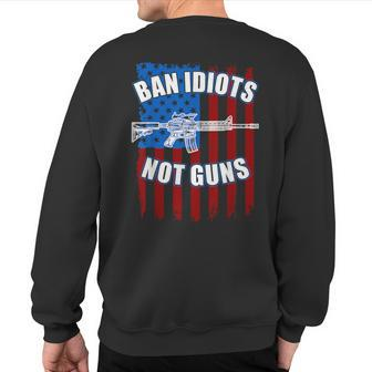Ban Idiots Not Guns 2Nd Amendment Sweatshirt Back Print | Mazezy
