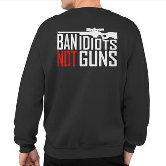Ban Idiots Not Guns Conservative Republican Gun Rights Sweatshirt Back Print | Mazezy