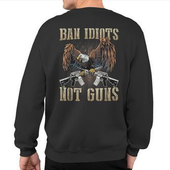Ban Idiots Not Guns Gun Control Gun Rights T Sweatshirt Back Print | Mazezy