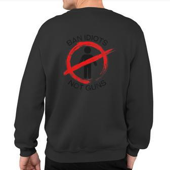 Ban Idiots Not Guns Political Statement Sweatshirt Back Print | Mazezy