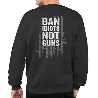 Ban Idiots Not Guns Pro Gun Quote Usa Flag 2Nd Amendment Sweatshirt Back Print | Mazezy