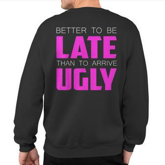 Better To Be Late Than To Arrive Ugly Quote Sweatshirt Back Print | Mazezy